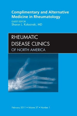 Complementary and Alternative Medicine in Rheumatology, An Issue of Rheumatic Disease Clinics (Volume 37-1) (The Clinics: Internal Medicine, Volume 37-1)