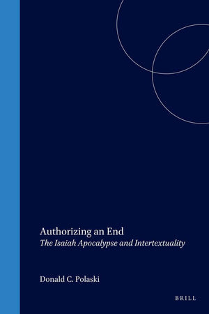 Authorizing an End: The Isaiah Apocalypse and Intertextuality (Biblical Interpretation Series, 50)