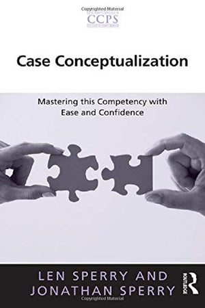 Case Conceptualization: Mastering this Competency with Ease and Confidence (Core Competencies in Psychotherapy Series)