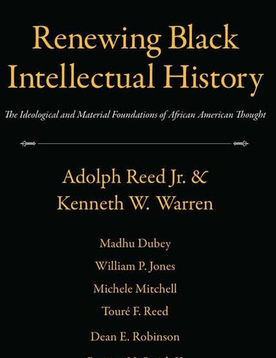 Renewing Black Intellectual History: The Ideological and Material Foundations of African American Thought