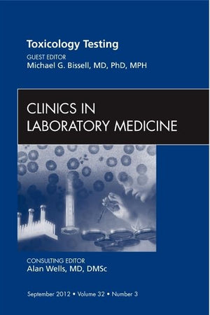 Toxicology Testing, An Issue of Clinics in Laboratory Medicine (Volume 32-3) (The Clinics: Internal Medicine, Volume 32-3)