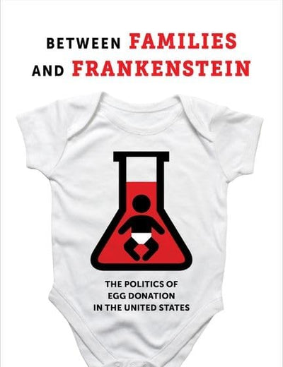 Between Families and Frankenstein: The Politics of Egg Donation in the United States