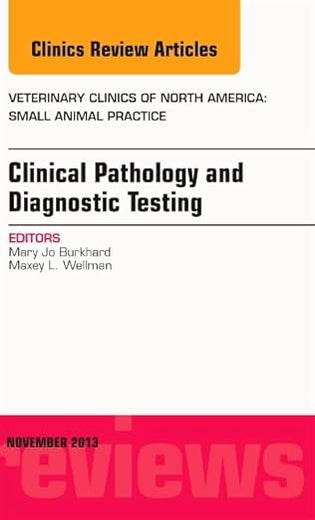 Clinical Pathology and Diagnostic Testing, An Issue of Veterinary Clinics: Small Animal Practice (Volume 43-6) (The Clinics: Veterinary Medicine, Volume 43-6)