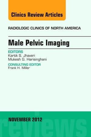 Male Pelvic Imaging, An Issue of Radiologic Clinics of North America (Volume 50-6) (The Clinics: Radiology, Volume 50-6)