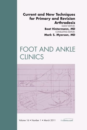 Current and New Techniques for Primary and Revision Arthrodesis, An Issue of Foot and Ankle Clinics (Volume 16-1) (The Clinics: Orthopedics, Volume 16-1)