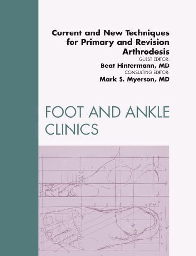 Current and New Techniques for Primary and Revision Arthrodesis, An Issue of Foot and Ankle Clinics (Volume 16-1) (The Clinics: Orthopedics, Volume 16-1)