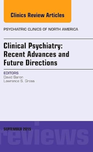Clinical Psychiatry: Recent Advances and Future Directions, An Issue of Psychiatric Clinics of North America (Volume 38-3) (The Clinics: Internal Medicine, Volume 38-3)