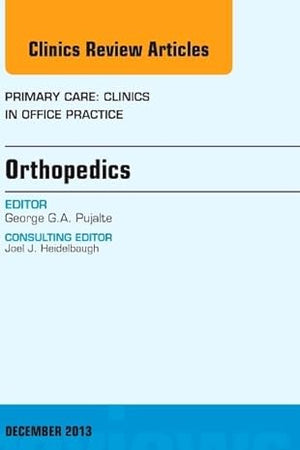 Orthopedics, An Issue of Primary Care Clinics in Office Practice (Volume 40-4) (The Clinics: Internal Medicine, Volume 40-4)