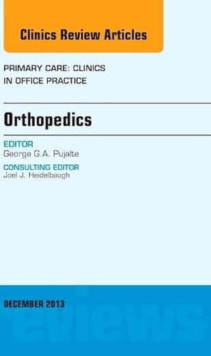 Orthopedics, An Issue of Primary Care Clinics in Office Practice (Volume 40-4) (The Clinics: Internal Medicine, Volume 40-4)