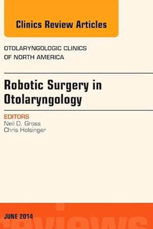 Robotic Surgery in Otolaryngology (TORS), An Issue of Otolaryngologic Clinics of North America (Volume 47-3) (The Clinics: Internal Medicine, Volume 47-3)