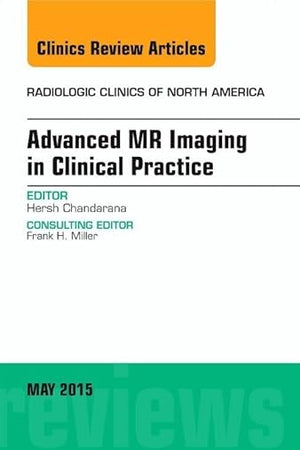 Advanced MR Imaging in Clinical Practice, An Issue of Radiologic Clinics of North America (Volume 53-3) (The Clinics: Radiology, Volume 53-3)