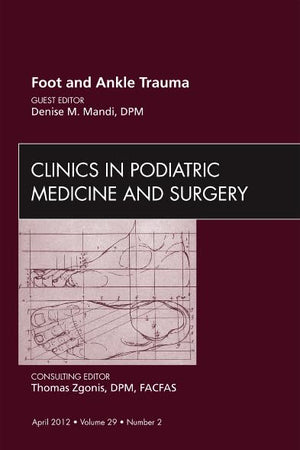 Foot and Ankle Trauma, An Issue of Clinics in Podiatric Medicine and Surgery (Volume 29-2) (The Clinics: Orthopedics, Volume 29-2)