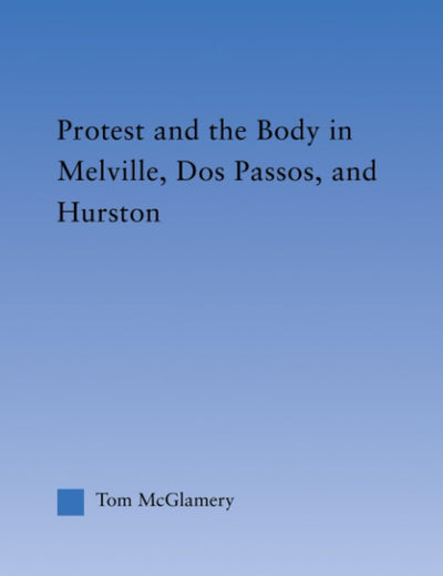 Protest and the Body in Melville, Dos Passos, and Hurston (Literary Criticism and Cultural Theory)