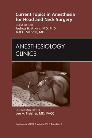 Current Topics in Anesthesia for Head and Neck Surgery , An Issue of Anesthesiology Clinics (Volume 28-3) (The Clinics: Surgery, Volume 28-3)