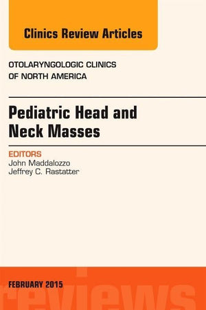 Pediatric Head and Neck Masses, An Issue of Otolaryngologic Clinics of North America (Volume 48-1) (The Clinics: Internal Medicine, Volume 48-1)