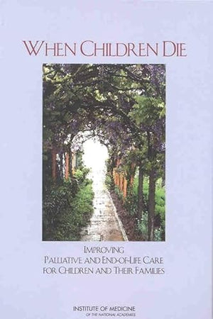 When Children Die: Improving Palliative and End-of-Life Care for Children and Their Families