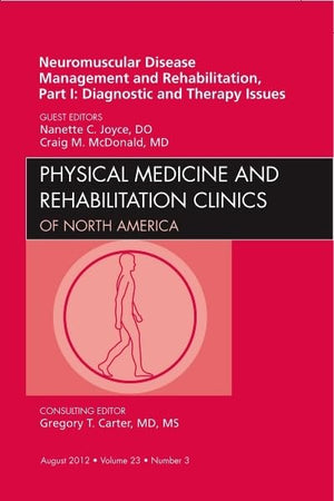 Neuromuscular Disease Management and Rehabilitation, Part I: Diagnostic and Therapy Issues, an Issue of Physical Medicine and Rehabilitation Clinics ... 23-3) (The Clinics: Orthopedics, Volume 23-3)
