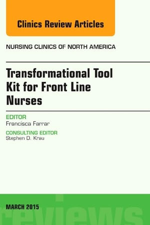 Transformational Tool Kit for Front Line Nurses, An Issue of Nursing Clinics of North America (Volume 50-1) (The Clinics: Nursing, Volume 50-1)
