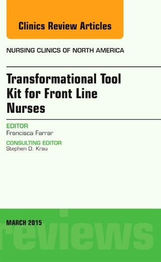 Transformational Tool Kit for Front Line Nurses, An Issue of Nursing Clinics of North America (Volume 50-1) (The Clinics: Nursing, Volume 50-1)