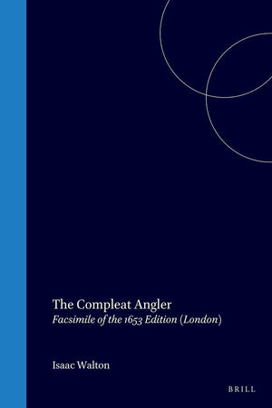 The Compleat Angler, or, the Contemplative Man's Recreation: Being a Discourse of Fish and Fishing not Unworthy the Perusal of Most Anglers (Homo Ludens, 6)