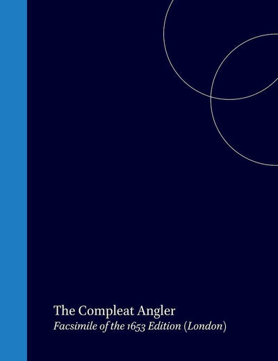 The Compleat Angler, or, the Contemplative Man's Recreation: Being a Discourse of Fish and Fishing not Unworthy the Perusal of Most Anglers (Homo Ludens, 6)