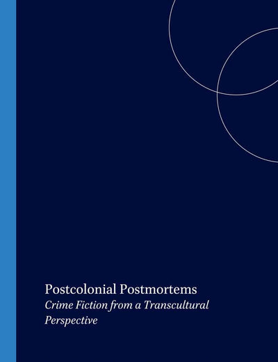 Postcolonial Postmortems: Crime Fiction from a Transcultural Perspective (Internationale Forschungen zur Allgemeinen und Vergleichenden Literaturwissenschaft, 102)