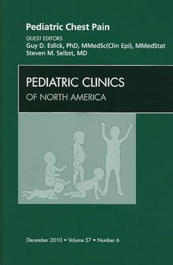 Pediatric Chest Pain, An Issue of Pediatric Clinics (Volume 57-6) (The Clinics: Internal Medicine, Volume 57-6)