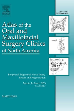 Peripheral Trigeminal Nerve Injury, Repair, and Regeneration, An Issue of Atlas of the Oral and Maxillofacial Surgery Clinics (Volume 19-1) (The Clinics: Dentistry, Volume 19-1)