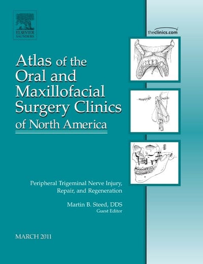 Peripheral Trigeminal Nerve Injury, Repair, and Regeneration, An Issue of Atlas of the Oral and Maxillofacial Surgery Clinics (Volume 19-1) (The Clinics: Dentistry, Volume 19-1)