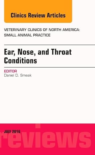 Ear, Nose, and Throat Conditions, An Issue of Veterinary Clinics of North America: Small Animal Practice (Volume 46-4) (The Clinics: Veterinary Medicine, Volume 46-4)