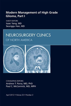 Modern Management of High Grade Glioma, Part I, An Issue of Neurosurgery Clinics (Volume 23-2) (The Clinics: Surgery, Volume 23-2)