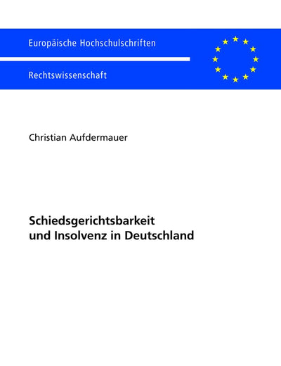 Schiedsgerichtsbarkeit und Insolvenz in Deutschland (Europäische Hochschulschriften Recht) (German Edition)
