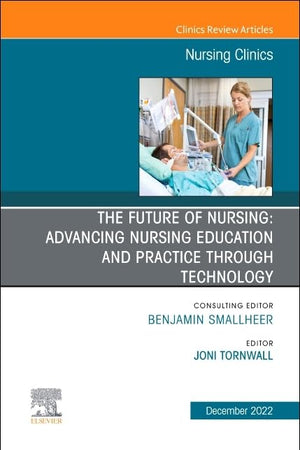 The Future of Nursing: Advancing Nursing Education and Practice Through Technology, An Issue of Nursing Clinics (Volume 57-4) (The Clinics: Internal Medicine, Volume 57-4)