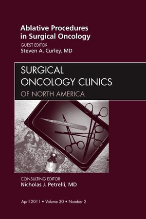 Ablative Procedures in Surgical Oncology, An Issue of Surgical Oncology Clinics (Volume 20-2) (The Clinics: Surgery, Volume 20-2)
