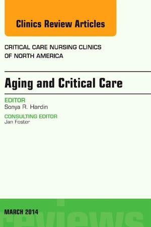 Aging and Critical Care, An Issue of Critical Care Nursing Clinics (Volume 26-1) (The Clinics: Nursing, Volume 26-1)
