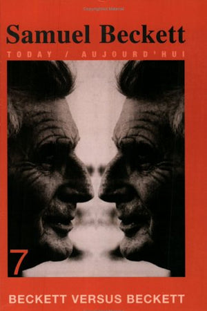 Beckett versus Beckett (Samuel Beckett Today / Aujourd'hui, 7)