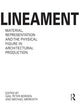 Lineament: Material, Representation and the Physical Figure in Architectural Production: Material, Representation, and the Physical Figure in Architectural Production