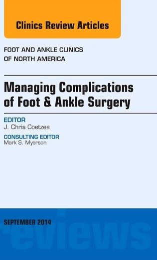 Managing Complications of Foot and Ankle Surgery, An issue of Foot and Ankle Clinics of North America (Volume 19-3) (The Clinics: Orthopedics, Volume 19-3)