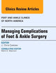 Managing Complications of Foot and Ankle Surgery, An issue of Foot and Ankle Clinics of North America (Volume 19-3) (The Clinics: Orthopedics, Volume 19-3)