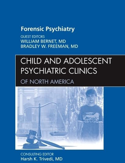 Forensic Psychiatry, An Issue of Child and Adolescent Psychiatric Clinics of North America (Volume 20-3) (The Clinics: Internal Medicine, Volume 20-3)