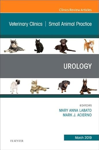Urology, An Issue of Veterinary Clinics of North America: Small Animal Practice (Volume 49-2) (The Clinics: Veterinary Medicine, Volume 49-2)