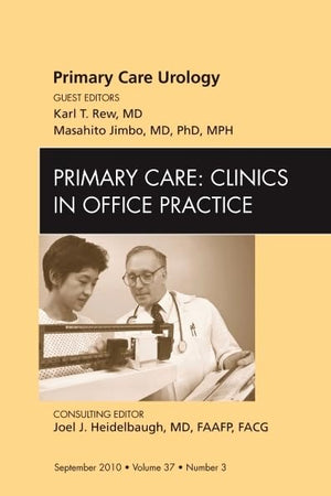 Primary Care Urology, An Issue of Primary Care Clinics in Office Practice (Volume 37-3) (The Clinics: Internal Medicine, Volume 37-3)