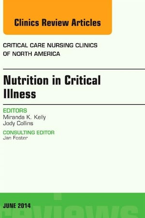 Nutrition in Critical Illness, An Issue of Critical Nursing Clinics (Volume 26-2) (The Clinics: Nursing, Volume 26-2)