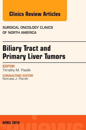 Biliary Tract and Primary Liver Tumors, An Issue of Surgical Oncology Clinics of North America (The Clinics: Surgery)