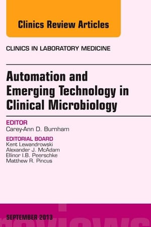 Automation and Emerging Technology in Clinical Microbiology, An Issue of Clinics in Laboratory Medicine (Volume 33-3) (The Clinics: Internal Medicine, Volume 33-3)