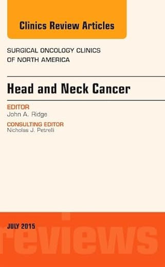 Head and Neck Cancer, An Issue of Surgical Oncology Clinics of North America (Volume 24-3) (The Clinics: Surgery, Volume 24-3)