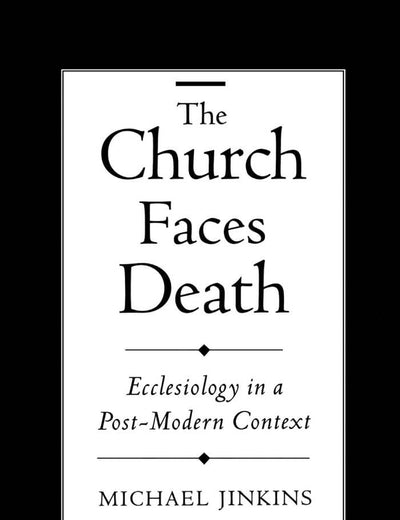 The Church Faces Death: Ecclesiology in a Post-Modern Context