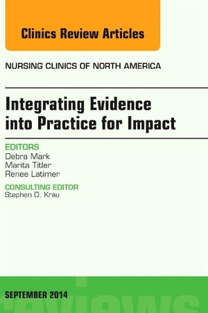 Integrating Evidence into Practice for Impact, An Issue of Nursing Clinics of North America (Volume 49-3) (The Clinics: Nursing, Volume 49-3)