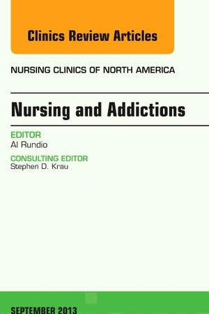Nursing and Addictions, An Issue of Nursing Clinics (Volume 48-3) (The Clinics: Nursing, Volume 48-3)