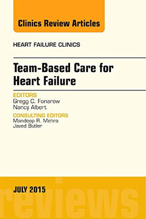 Team-Based Care for Heart Failure, An Issue of Heart Failure Clinics (Volume 11-3) (The Clinics: Internal Medicine, Volume 11-3)